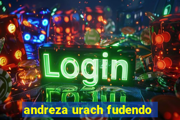 andreza urach fudendo